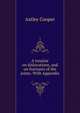 A treatise on dislocations, and on fractures of the joints. With Appendix, Astley Cooper 