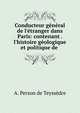 Conducteur g?n?ral de l'?tranger dans Paris: contenant . l'histoire g?ologique et politique de ., A. Person de Teyssedre 