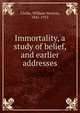 Immortality, a study of belief, and earlier addresses, Clarke, William Newton, 1841-1912 