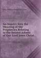 An Inquiry Into the Meaning of the Prophecies Relating to the Second Advent of Our Lord Jesus Christ, John Prentiss Kewley Henshaw 