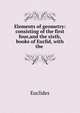 Elements of geometry: consisting of the first four,and the sixth, books of Euclid, with the ., Euclides 