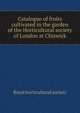 Catalogue of fruits cultivated in the garden of the Horticultural society of London at Chiswick, Royal Horticultural Society 