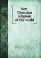 Non-Christian religions of the world, Muir, William, Sir, 1819-1905,Legge, James, 1815-1897,Mitchell, J. Murray (John Murray), 1815-1904,Reynolds, Henry Robert, 1825-1896 
