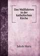 Das Wallfahrten in der katholischen Kirche, Jakob Marx 