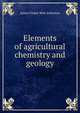 Elements of agricultural chemistry and geology, James Finlay Weir Johnston 