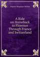 A Ride on Horseback to Florence Through France and Switzerland, Augusta Macgregor Holmes 