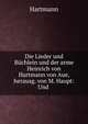 Die Lieder und Buchlein und der arme Heinrich von Hartmann von Aue, herausg. von M. Haupt: Und ., Hartmann 