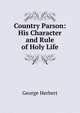 Country Parson: His Character and Rule of Holy Life, Herbert George 