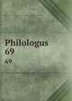 Philologus. 69, Deutsche Akademie der Wissenschaften zu Berlin. Institut f?r Griechisch-R?mische Altertumskunde 