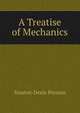 A Treatise of Mechanics, Simeon-Denis Poisson 