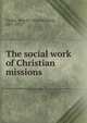 The social work of Christian missions, Taylor, Alva W. (Alva Wilmot), 1871-1957 