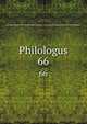Philologus. 66, Deutsche Akademie der Wissenschaften zu Berlin. Institut f?r Griechisch-R?mische Altertumskunde 