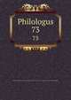 Philologus. 73, Deutsche Akademie der Wissenschaften zu Berlin. Institut f?r Griechisch-R?mische Altertumskunde 