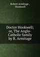 Doctor Hookwell; or, The Anglo-Catholic family by R. Armitage., Robert Armitage , Hookwell 