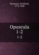 Opuscula. 1-2, Hermann, Gottfried, 1772-1848 