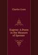 Eugene: A Poem in the Measure of Spenser ., Charles Grate 