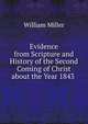 Evidence from Scripture and History of the Second Coming of Christ about the Year 1843 ., William Miller 