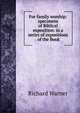 For family worship: specimens of Biblical exposition: in a series of expositions . of the Book ., Richard Warner 