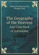 The Geography of the Heavens. And Class book of Astronomy, Elijah Hinsdale Burritt,Dick Thomas 