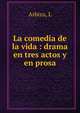 La comedia de la vida : drama en tres actos y en prosa, L. Arbizu 