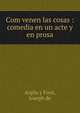 Com venen las cosas : comedia en un acte y en prosa, Argila y Font, Joseph de 