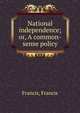 National independence; or, A common-sense policy, Francis, Francis 