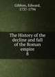 The History of the decline and fall of the Roman empire. 8, Edward Gibbon 