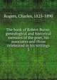 The book of Robert Burns; genealogical and historical memoirs of the poet, his associates and those celebrated in his writings. 3, Rogers, Charles, 1825-1890 