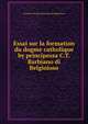 Essai sur la formation du dogme catholique by principessa C.T. Barbiano di Belgioioso., Cristina Trivulzio Barbiano di Belgioioso 