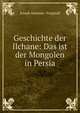Geschichte der Ilchane: Das ist der Mongolen in Persia, Hammer-Purgstall Joseph 