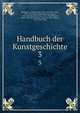 Handbuch der Kunstgeschichte. 3, Springer, A. (Anton), 1825-1891,Michaelis, Adolf, 1835-1910,Wolters, Paul Heinrich August, 1858-1936,Neuwirth, Josef, 1855-1934,Philippi, Adolf, 1843-1918,Bergner, Heinrich, 1865-,Osborn, Max, 1870-1946 