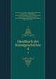 Handbuch der Kunstgeschichte. 4, Springer, A. (Anton), 1825-1891,Michaelis, Adolf, 1835-1910,Wolters, Paul Heinrich August, 1858-1936,Neuwirth, Josef, 1855-1934,Philippi, Adolf, 1843-1918,Bergner, Heinrich, 1865-,Osborn, Max, 1870-1946 