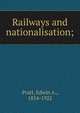 Railways and nationalisation;, Pratt, Edwin A. 