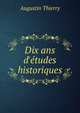 Dix ans d'?tudes historiques, Augustin Thierry 