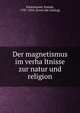 Der magnetismus im verha?ltnisse zur natur und religion, Ennesmoser, Joseph, 1787-1854. [from old catalog] 