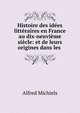 Histoire des idees litteraires en France au dix-neuvieme siecle: et de leurs origines dans les ., Alfred Michiels 
