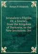 Jerusalem's Pilgrim, Or, a Journey, from the Kingdom of Darkness, to the New Jerusalem: Set ., Betsey P. Hildreth 