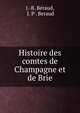Histoire des comtes de Champagne et de Brie, J.-B. B?raud, J. P . Beraud 