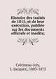 Histoire des traite?s de 1815, et de leur exe?cution, publie?e sur les documents officiels et ine?dits;, Cre?tineau-Joly, J. (Jacques), 1803-1875 