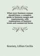 What every business woman should know; a complete guide to business usages and requirements, with explanations of business terms and commercial forms, Kearney, Lillian Cecilia 