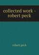 collected work - robert peck, Robert Peck 