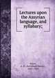 Lectures upon the Assyrian language, and syllabary;, Sayce, A. H. (Archibald Henry), 1845-1933 