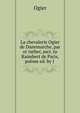 La chevalerie Ogier de Danemarche, par or rather, ascr. to Raimbert de Paris, poeme ed. by J ., Ogier 