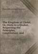 The Kingdom of Christ: Or, Hints to a Quaker, Respecting the Principles, Constitution, and ., Maurice Frederick Denison 