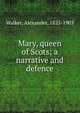 Mary, queen of Scots; a narrative and defence, Walker, Alexander, 1825-1903 