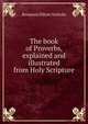 The book of Proverbs, explained and illustrated from Holy Scripture, Benjamin Elliott Nicholls 