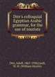 Dirr's colloquial Egyptian Arabic grammar, for the use of tourists, Dirr, Adolf, 1867-1930,Lyall, W. H. (William Hearle) 