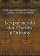 Les po?sies du duc Charles d'Orl?ans, Aim? Louis Champollion-Figeac , Charles, Charles d 'Orl?ans 