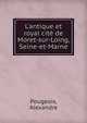 L'antique et royal cit? de Moret-sur-Loing, Seine-et-Marne, Pougeois, Alexandre 