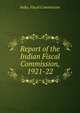 Report of the Indian Fiscal Commission, 1921-22, India. Fiscal Commission 